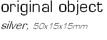 original object
silver,  50x15x15mm