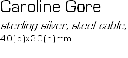 Caroline Gore
sterling silver, steel cable, 
40(d)x30(h)mm